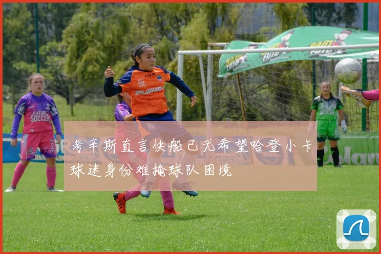 考辛斯直言快船已无希望哈登小卡球迷身份难掩球队困境